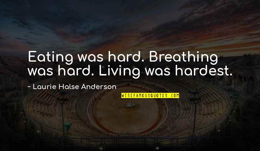 A Well Informed Citizenry Quotes By Laurie Halse Anderson: Eating was hard. Breathing was hard. Living was