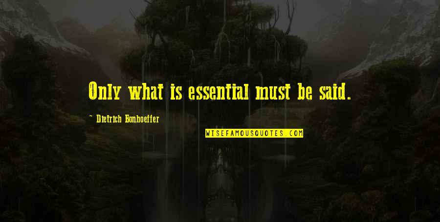 A Well Traveled Woman Quotes By Dietrich Bonhoeffer: Only what is essential must be said.