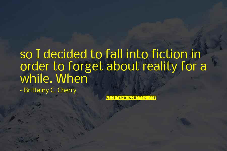 A While Quotes By Brittainy C. Cherry: so I decided to fall into fiction in