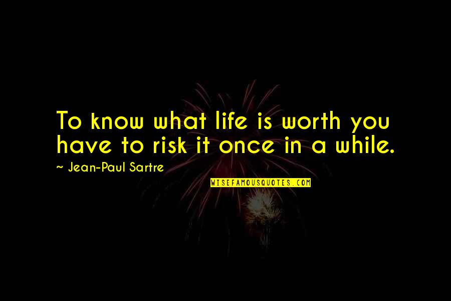 A While Quotes By Jean-Paul Sartre: To know what life is worth you have