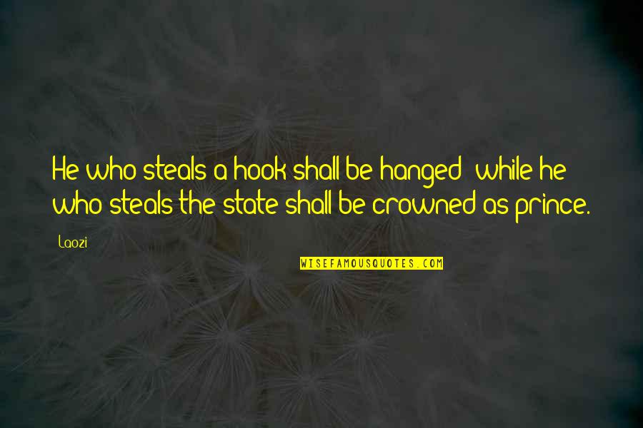 A While Quotes By Laozi: He who steals a hook shall be hanged;
