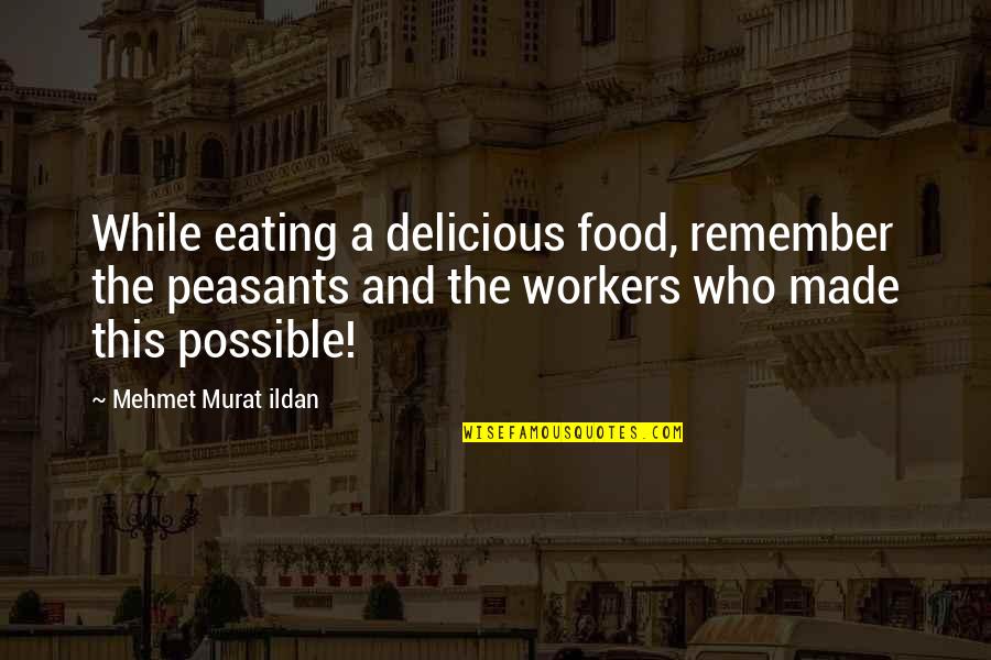 A While Quotes By Mehmet Murat Ildan: While eating a delicious food, remember the peasants