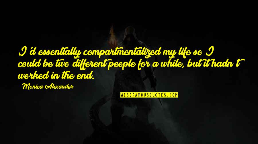 A While Quotes By Monica Alexander: I'd essentially compartmentalized my life so I could