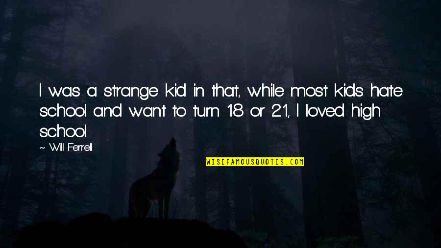 A While Quotes By Will Ferrell: I was a strange kid in that, while