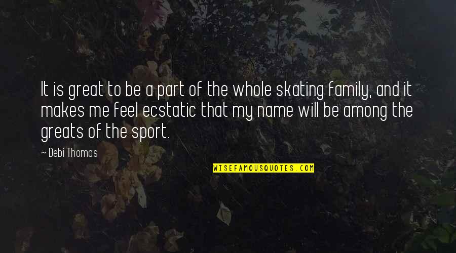 A Whole Family Quotes By Debi Thomas: It is great to be a part of