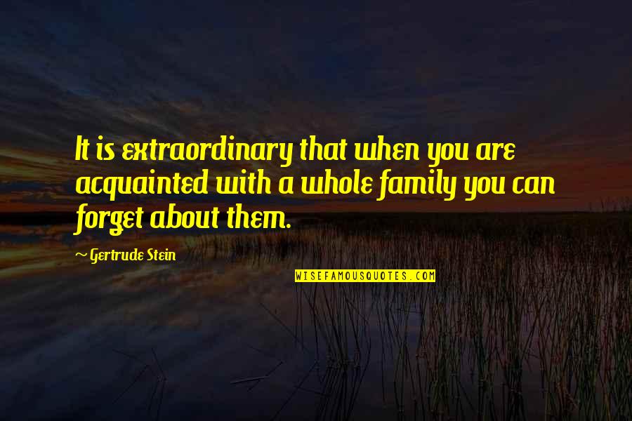 A Whole Family Quotes By Gertrude Stein: It is extraordinary that when you are acquainted