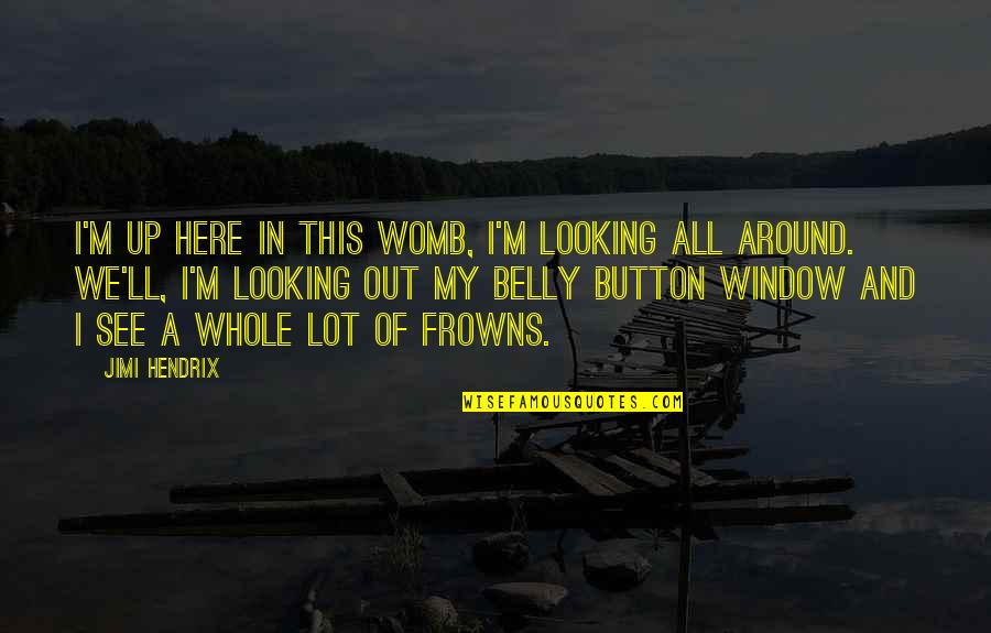 A Whole Family Quotes By Jimi Hendrix: I'm up here in this womb, I'm looking