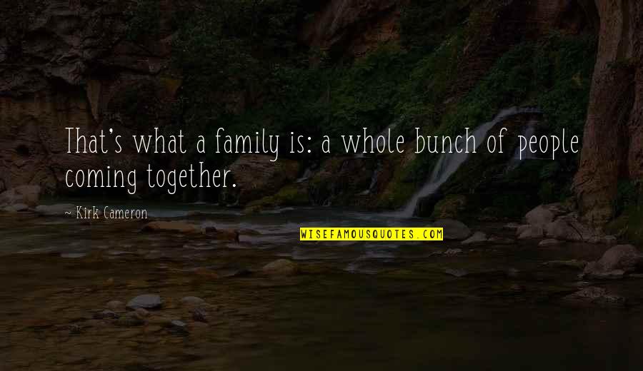 A Whole Family Quotes By Kirk Cameron: That's what a family is: a whole bunch