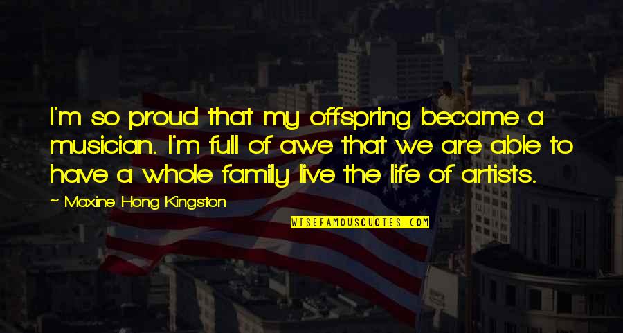 A Whole Family Quotes By Maxine Hong Kingston: I'm so proud that my offspring became a