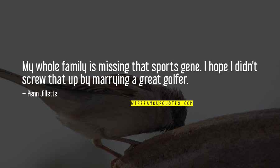 A Whole Family Quotes By Penn Jillette: My whole family is missing that sports gene.