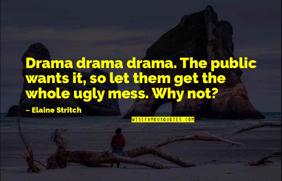 A Whole Mess Quotes By Elaine Stritch: Drama drama drama. The public wants it, so
