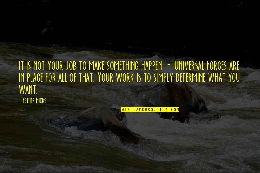 A Whole Mess Quotes By Esther Hicks: It is not your job to make something