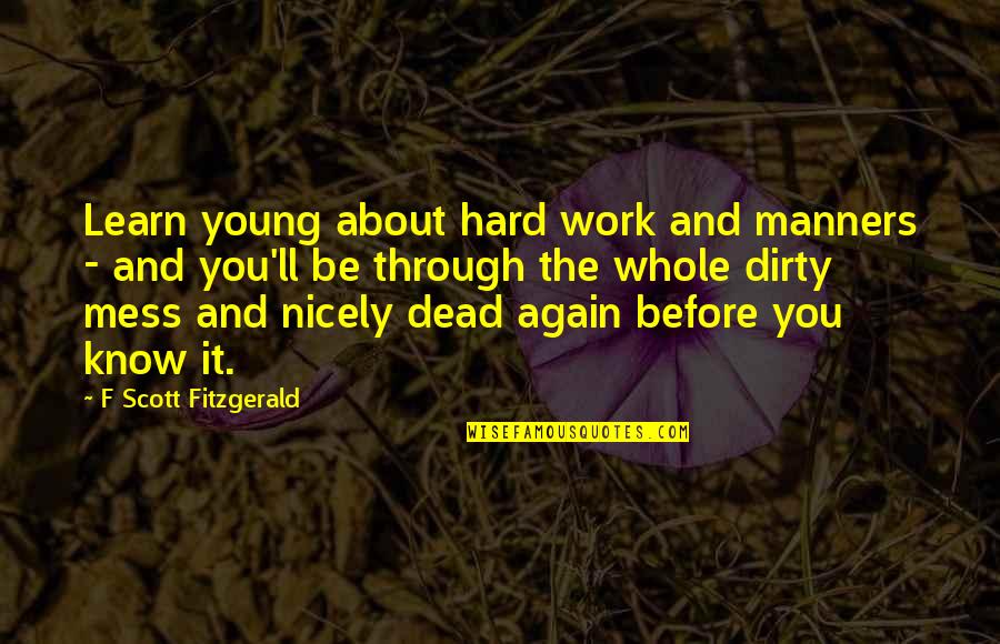 A Whole Mess Quotes By F Scott Fitzgerald: Learn young about hard work and manners -