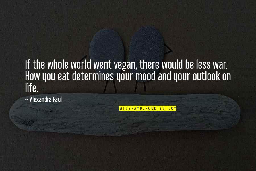 A Whole Mood Quotes By Alexandra Paul: If the whole world went vegan, there would