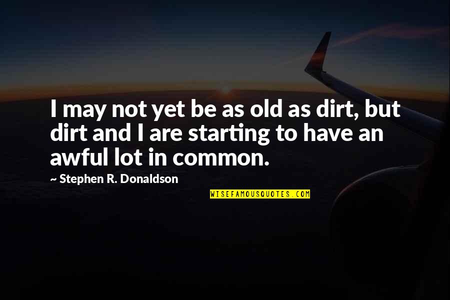 A Whole New Mind Important Quotes By Stephen R. Donaldson: I may not yet be as old as A Whole New Mind Important Quotes By Stephen R. Donaldson: I may not yet be as old as