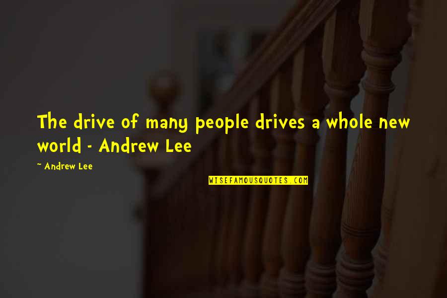 A Whole New World Quotes By Andrew Lee: The drive of many people drives a whole
