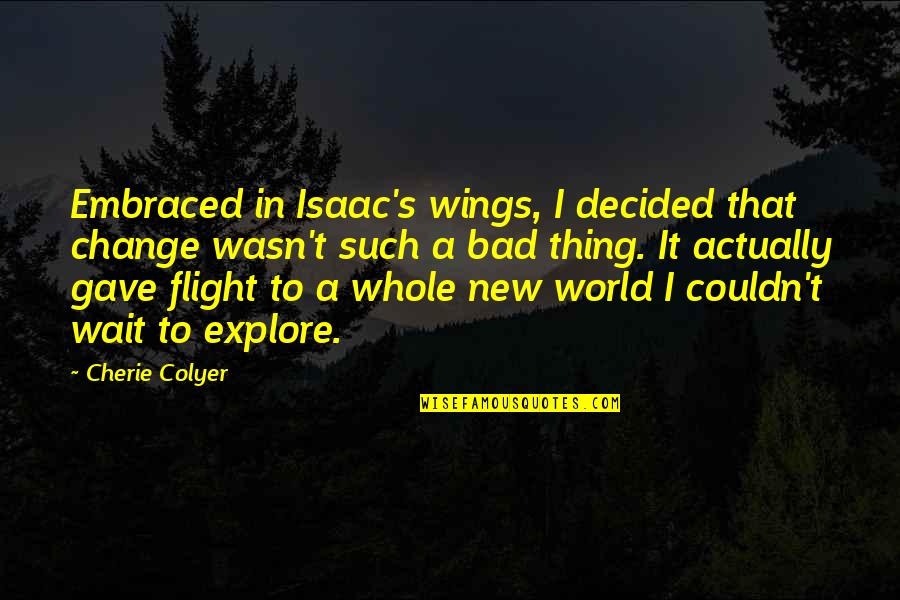 A Whole New World Quotes By Cherie Colyer: Embraced in Isaac's wings, I decided that change