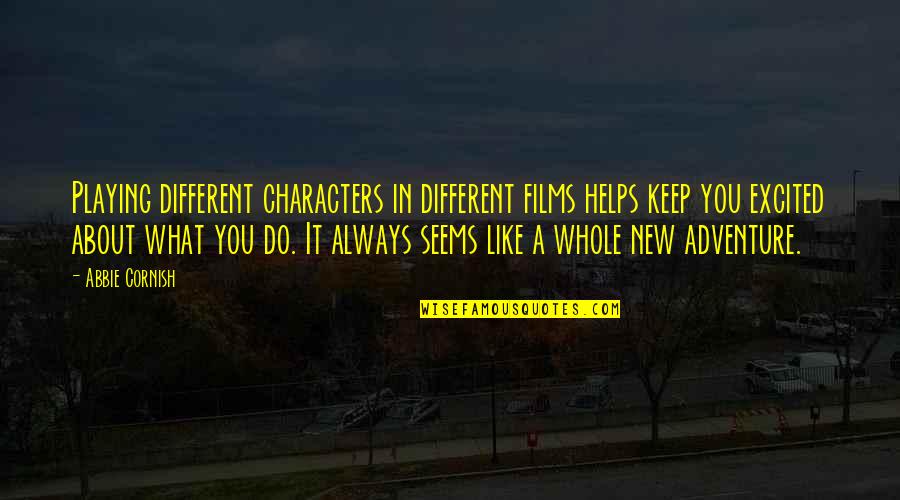A Whole New You Quotes By Abbie Cornish: Playing different characters in different films helps keep A Whole New You Quotes By Abbie Cornish: Playing different characters in different films helps keep