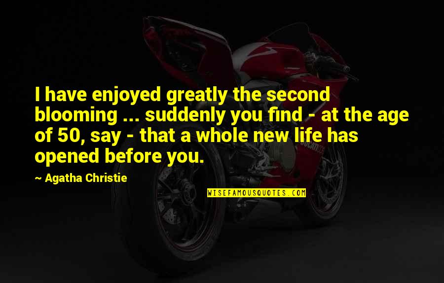 A Whole New You Quotes By Agatha Christie: I have enjoyed greatly the second blooming ... A Whole New You Quotes By Agatha Christie: I have enjoyed greatly the second blooming ...