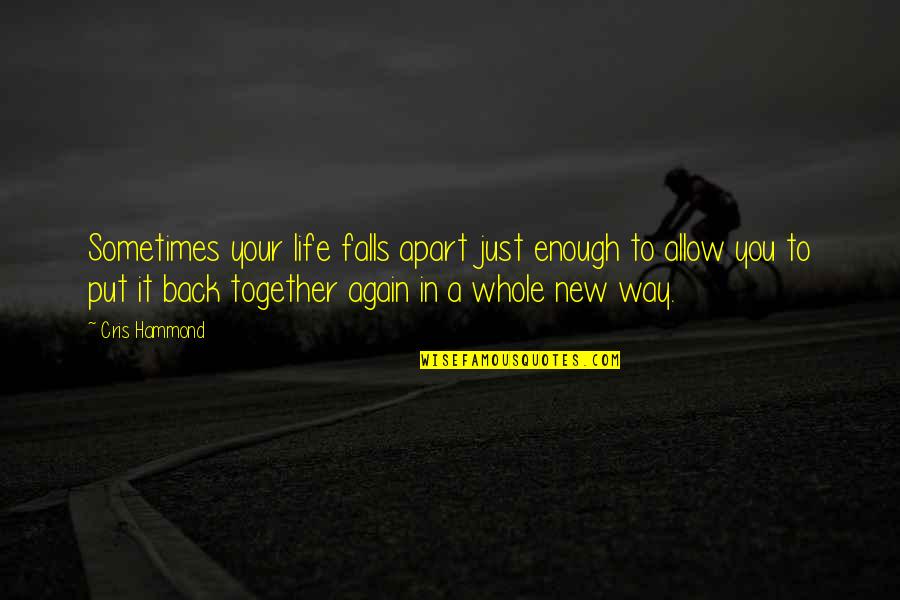 A Whole New You Quotes By Cris Hammond: Sometimes your life falls apart just enough to A Whole New You Quotes By Cris Hammond: Sometimes your life falls apart just enough to