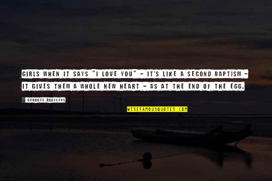 A Whole New You Quotes By Georges Brassens: Girls when it says "I love you" - A Whole New You Quotes By Georges Brassens: Girls when it says "I love you" -