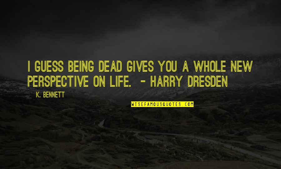A Whole New You Quotes By K. Bennett: I guess being dead gives you a whole