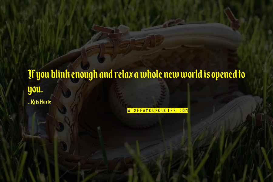 A Whole New You Quotes By Kris Harte: If you blink enough and relax a whole