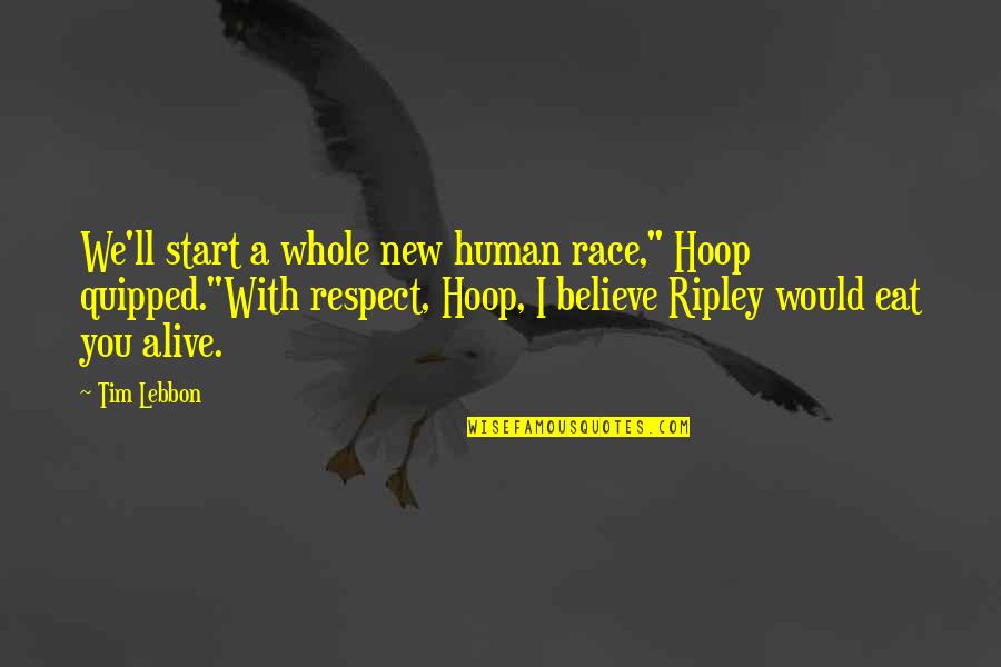A Whole New You Quotes By Tim Lebbon: We'll start a whole new human race," Hoop A Whole New You Quotes By Tim Lebbon: We'll start a whole new human race," Hoop