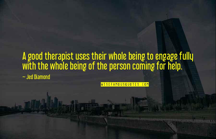 A Whole Person Quotes By Jed Diamond: A good therapist uses their whole being to A Whole Person Quotes By Jed Diamond: A good therapist uses their whole being to
