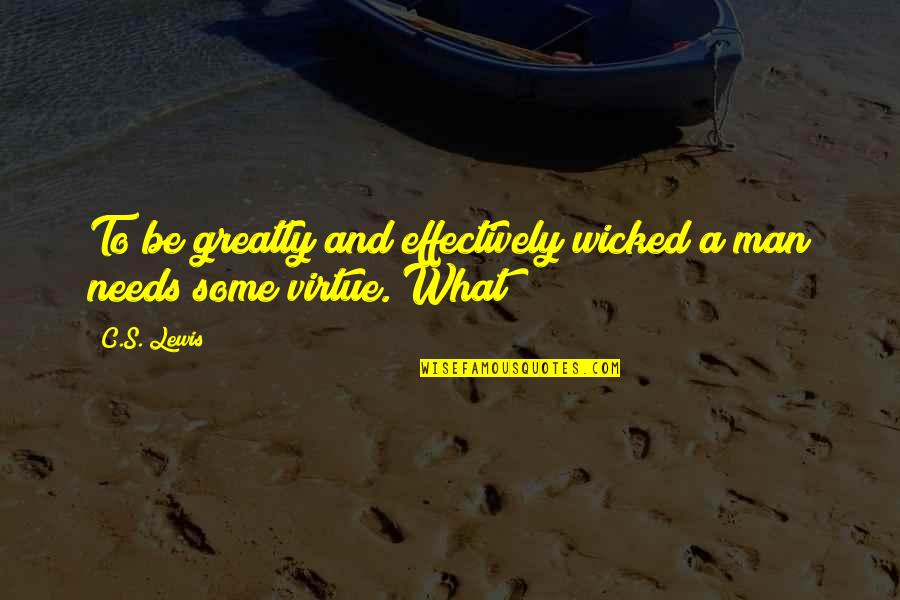 A Wicked Man Quotes By C.S. Lewis: To be greatly and effectively wicked a man