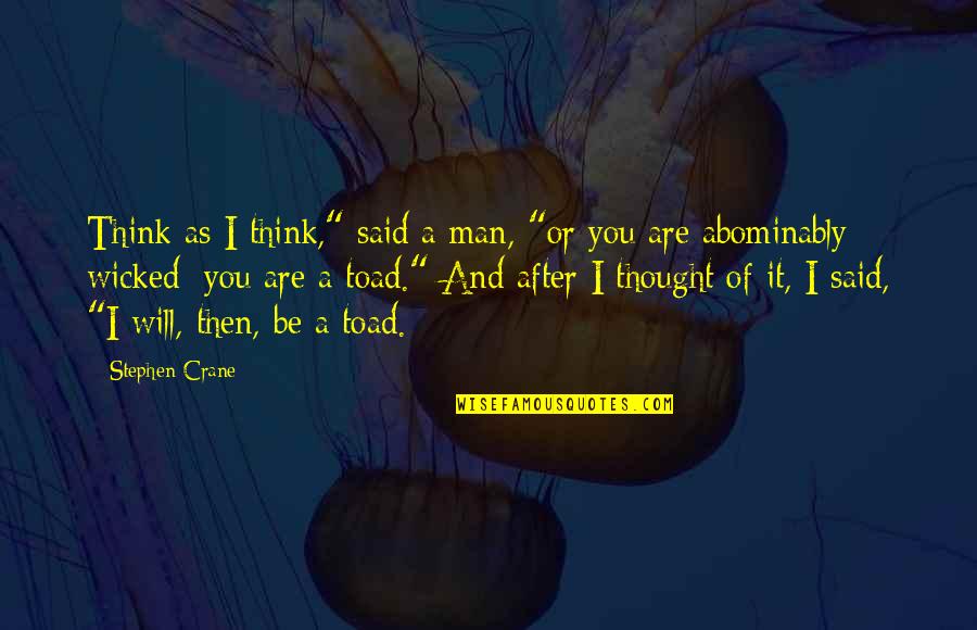 A Wicked Man Quotes By Stephen Crane: Think as I think," said a man, "or A Wicked Man Quotes By Stephen Crane: Think as I think," said a man, "or