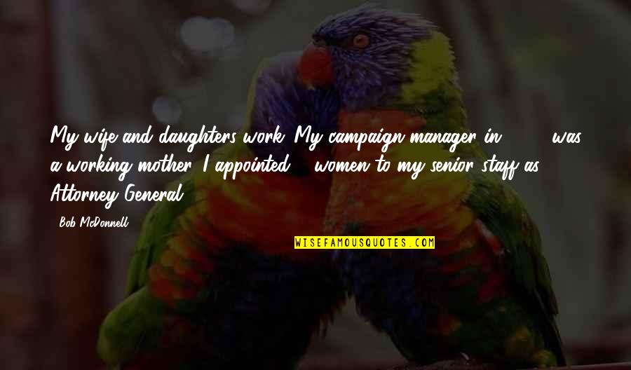 A Wife And Mother Quotes By Bob McDonnell: My wife and daughters work. My campaign manager