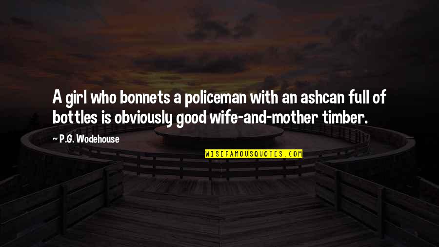 A Wife And Mother Quotes By P.G. Wodehouse: A girl who bonnets a policeman with an