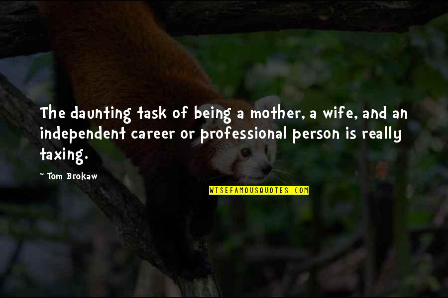 A Wife And Mother Quotes By Tom Brokaw: The daunting task of being a mother, a