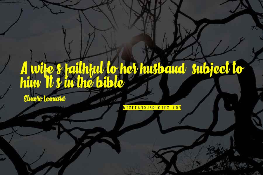 A Wife In The Bible Quotes By Elmore Leonard: A wife's faithful to her husband, subject to