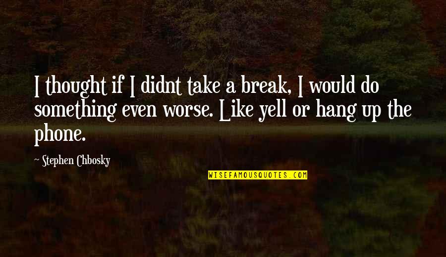 A Wife In The Bible Quotes By Stephen Chbosky: I thought if I didnt take a break,