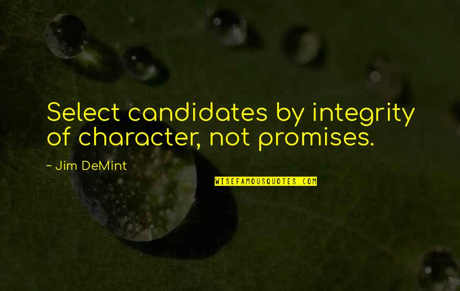 A Wife Loving Her Husband Quotes By Jim DeMint: Select candidates by integrity of character, not promises.