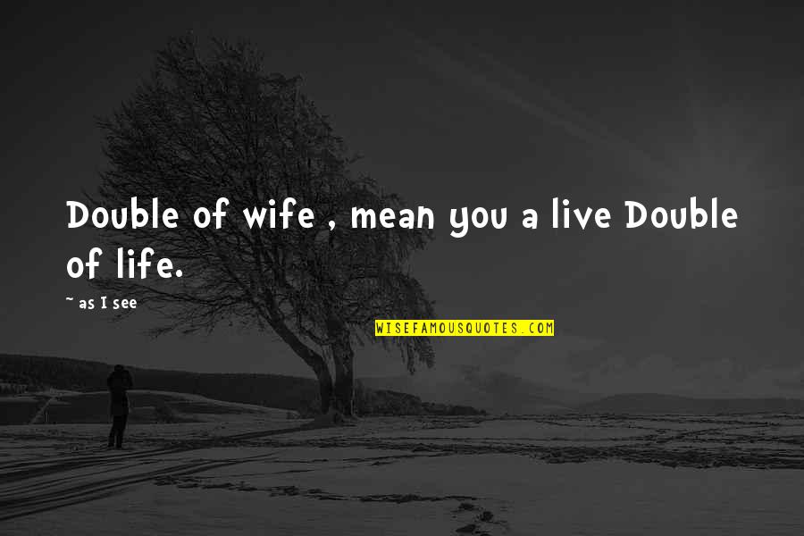 A Wife Quotes By As I See: Double of wife , mean you a live