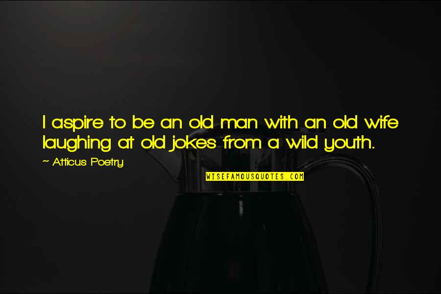 A Wife Quotes By Atticus Poetry: I aspire to be an old man with