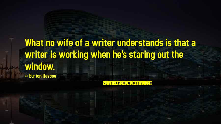 A Wife Quotes By Burton Rascoe: What no wife of a writer understands is