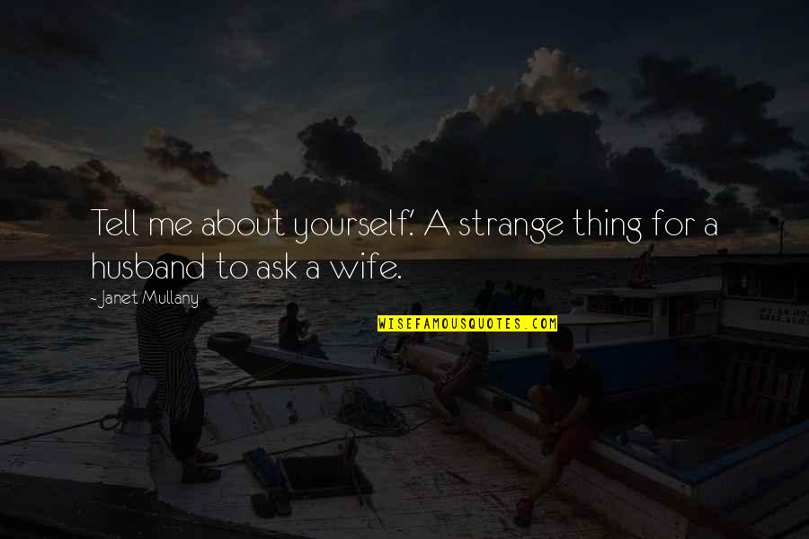 A Wife Quotes By Janet Mullany: Tell me about yourself.' A strange thing for