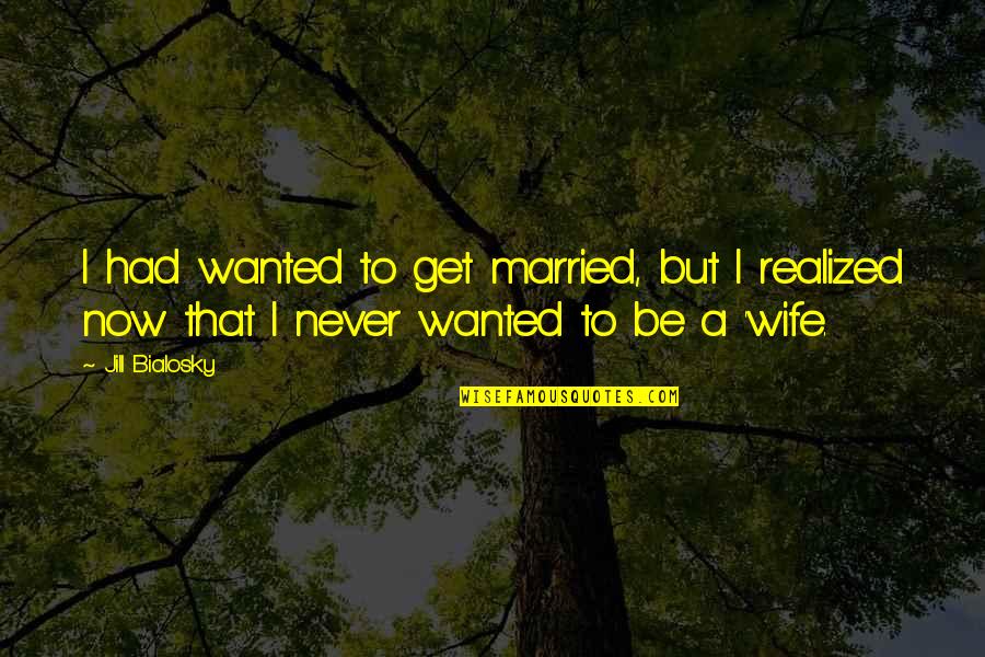 A Wife Quotes By Jill Bialosky: I had wanted to get married, but I