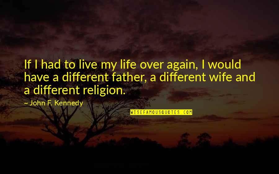 A Wife Quotes By John F. Kennedy: If I had to live my life over