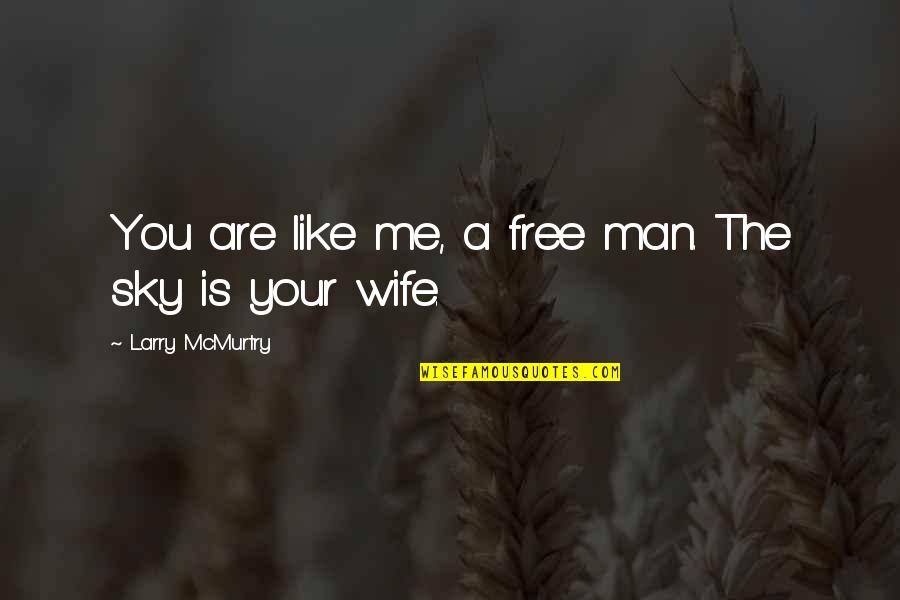 A Wife Quotes By Larry McMurtry: You are like me, a free man. The