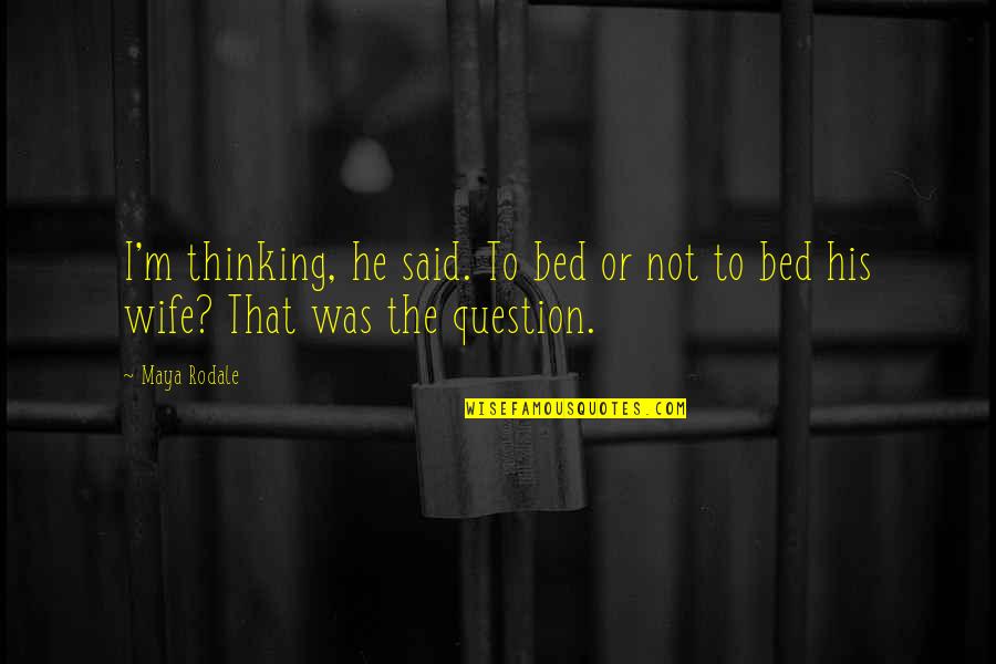 A Wife Quotes By Maya Rodale: I'm thinking, he said. To bed or not