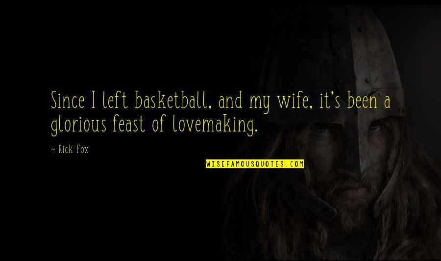 A Wife Quotes By Rick Fox: Since I left basketball, and my wife, it's