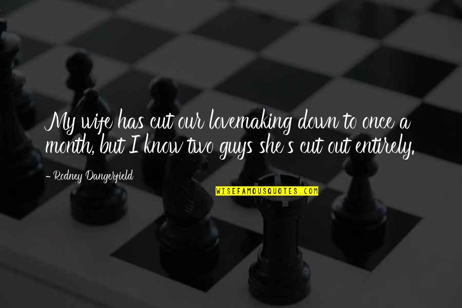 A Wife Quotes By Rodney Dangerfield: My wife has cut our lovemaking down to