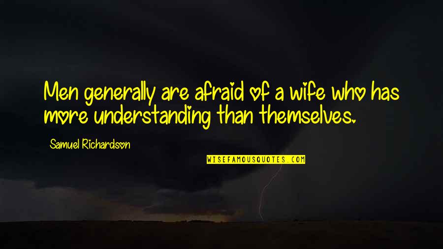 A Wife Quotes By Samuel Richardson: Men generally are afraid of a wife who