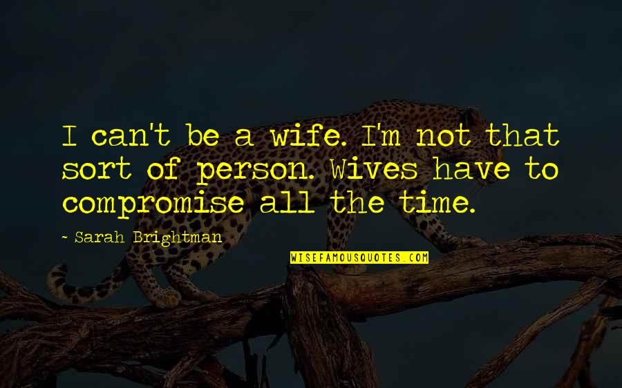 A Wife Quotes By Sarah Brightman: I can't be a wife. I'm not that