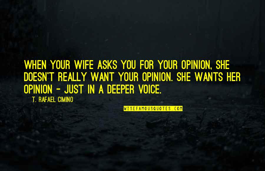 A Wife Quotes By T. Rafael Cimino: When your wife asks you for your opinion,